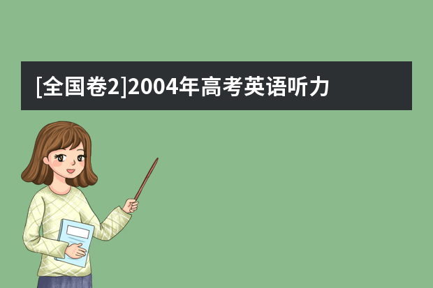 [全国卷2]2004年高考英语听力材料和Mp3下载